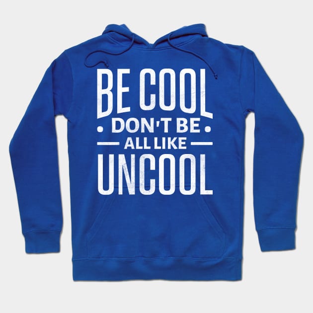 Be Cool Don't Be All Like Uncool Hoodie by TheDesignDepot